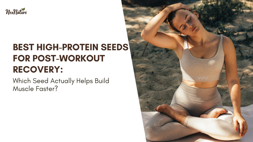 Best High-Protein Seeds for Post-Workout Recovery: Which Seed Actually Helps Build Muscle Faster?